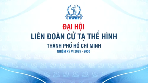 ĐẠI HỘI LIÊN ĐOÀN CỬ TẠ - THỂ HÌNH TP.HCM NHIỆM KỲ 2025 - 2030